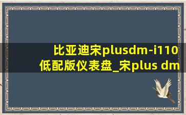 比亚迪宋plusdm-i110低配版仪表盘_宋plus dmi110低配仪表盘